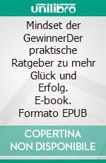 Mindset der GewinnerDer praktische Ratgeber zu mehr Glück und Erfolg. E-book. Formato EPUB ebook