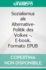 Sozialismus als Alternative- Politik des Volkes -. E-book. Formato EPUB ebook