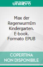 Max der RegenwurmIm Kindergarten. E-book. Formato EPUB ebook