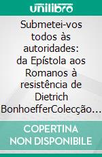 Submetei-vos todos às autoridades: da Epístola aos Romanos à resistência de Dietrich BonhoefferColecção Cadernos Académicos Vol. 1. E-book. Formato EPUB ebook