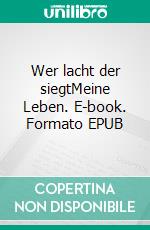 Wer lacht der siegtMeine Leben. E-book. Formato EPUB ebook di Bernadette Maria Kurz