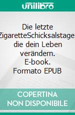 Die letzte ZigaretteSchicksalstage, die dein Leben verändern. E-book. Formato EPUB ebook