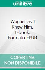 Wagner as I Knew Him. E-book. Formato EPUB ebook di Ferdinand Praeger