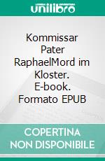 Kommissar Pater RaphaelMord im Kloster. E-book. Formato EPUB ebook