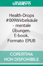 Health-Drops #009Wirbelsäule - mentale Übungen. E-book. Formato EPUB ebook