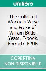 The Collected Works in Verse and Prose of William Butler Yeats. E-book. Formato EPUB ebook di William Butler Yeats