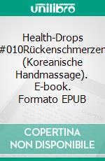 Health-Drops #010Rückenschmerzen (Koreanische Handmassage). E-book. Formato EPUB ebook