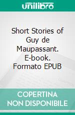 Short Stories of Guy de Maupassant. E-book. Formato EPUB ebook