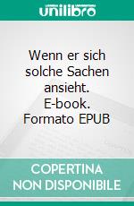 Wenn er sich solche Sachen ansieht. E-book. Formato EPUB ebook