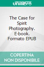 The Case for Spirit Photography. E-book. Formato EPUB ebook di Arthur Conan Doyle