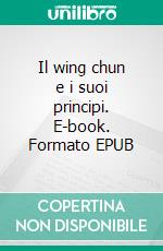 Il wing chun e i suoi principi. E-book. Formato EPUB ebook