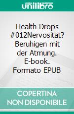 Health-Drops #012Nervosität? Beruhigen mit der Atmung. E-book. Formato EPUB ebook