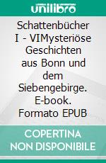 Schattenbücher I - VIMysteriöse Geschichten aus Bonn und dem Siebengebirge. E-book. Formato EPUB ebook di Richard Zoller