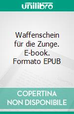 Waffenschein für die Zunge. E-book. Formato EPUB ebook di Linda Corbin