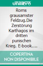 Roms grausamster Feldzug.Die Zerstörung Karthagos im dritten punischen Krieg. E-book. Formato EPUB ebook