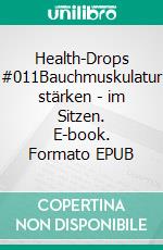 Health-Drops #011Bauchmuskulatur stärken - im Sitzen. E-book. Formato EPUB ebook