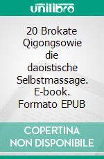 20 Brokate Qigongsowie die daoistische Selbstmassage. E-book. Formato EPUB ebook