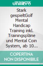 Stark gespieltGolf Mental Handicap Training inkl. Trainingspläne und Mental Coin System, ab 10 Jahre. E-book. Formato EPUB ebook