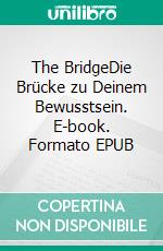 The BridgeDie Brücke zu Deinem Bewusstsein. E-book. Formato EPUB ebook di Jürgen Waibel