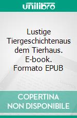 Lustige Tiergeschichtenaus dem Tierhaus. E-book. Formato EPUB ebook di Carsten Kiehne