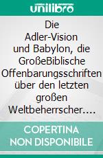 Die Adler-Vision und Babylon, die GroßeBiblische Offenbarungsschriften über den letzten großen Weltbeherrscher. E-book. Formato EPUB ebook di Harald Schneider