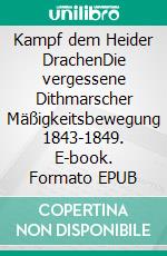 Kampf dem Heider DrachenDie vergessene Dithmarscher Mäßigkeitsbewegung 1843-1849. E-book. Formato EPUB ebook di Thomas Giesenhagen