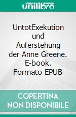 UntotExekution und Auferstehung der Anne Greene. E-book. Formato EPUB ebook