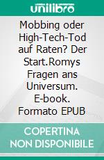 Mobbing oder High-Tech-Tod auf Raten? Der Start.Romys Fragen ans Universum. E-book. Formato EPUB ebook