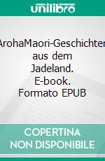 ArohaMaori-Geschichten aus dem Jadeland. E-book. Formato EPUB ebook di Witi Ihimaera