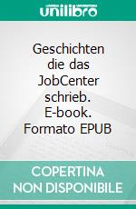 Geschichten die das JobCenter schrieb. E-book. Formato EPUB ebook di James Miller