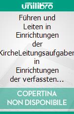 Führen und Leiten in Einrichtungen der KircheLeitungsaufgaben in Einrichtungen der verfassten Kirche, Caritas oder Diakonie. E-book. Formato EPUB ebook di Daniela Reinders