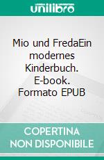 Mio und FredaEin modernes Kinderbuch. E-book. Formato EPUB ebook