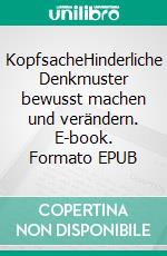 KopfsacheHinderliche Denkmuster bewusst machen und verändern. E-book. Formato EPUB ebook