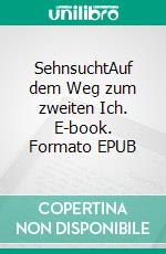 SehnsuchtAuf dem Weg zum zweiten Ich. E-book. Formato EPUB ebook