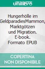 Hungerhölle im GeldparadiesMammon, Marktgötzen und Migration. E-book. Formato EPUB ebook