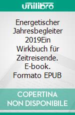 Energetischer Jahresbegleiter 2019Ein Wirkbuch für Zeitreisende. E-book. Formato EPUB ebook di Amadea S. Linzer