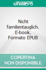 Nicht familientauglich. E-book. Formato EPUB ebook di Stefan T. Gruner