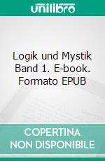 Logik und Mystik Band 1. E-book. Formato EPUB ebook