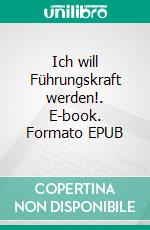 Ich will Führungskraft werden!. E-book. Formato EPUB ebook di Jürgen Stolze