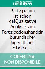 Partizipation ist schon da!Qualitative Analyse von Partizipationshandeln burundischer Jugendlicher. E-book. Formato EPUB ebook di Stefan Hoffmann