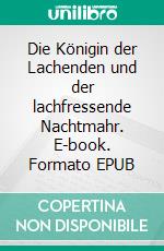 Die Königin der Lachenden und der lachfressende Nachtmahr. E-book. Formato EPUB ebook di Volker Matthäus Maiwald