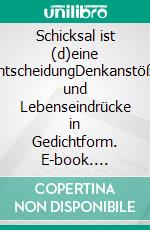 Schicksal ist (d)eine EntscheidungDenkanstöße und Lebenseindrücke in Gedichtform. E-book. Formato EPUB ebook