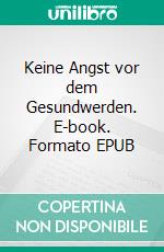 Keine Angst vor dem Gesundwerden. E-book. Formato EPUB ebook