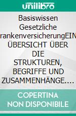 Basiswissen Gesetzliche KrankenversicherungEINE ÜBERSICHT ÜBER DIE STRUKTUREN, BEGRIFFE UND ZUSAMMENHÄNGE. E-book. Formato EPUB ebook di Henning Müller