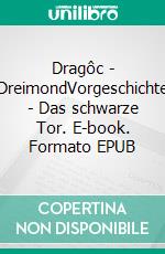 Dragôc - DreimondVorgeschichte - Das schwarze Tor. E-book. Formato EPUB ebook