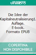 Die Idee der Kapitalneutralisierung1. Auflage. E-book. Formato EPUB ebook