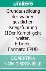 Grundausbildung der wahren gesitlichen Kriegsführung IIDer Kampf geht weiter. E-book. Formato EPUB ebook di Lilian Ofosu