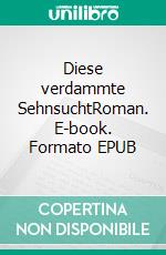 Diese verdammte SehnsuchtRoman. E-book. Formato EPUB ebook