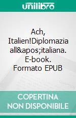 Ach, Italien!Diplomazia all&apos;italiana. E-book. Formato EPUB ebook