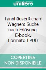 TannhäuserRichard Wagners Suche nach Erlösung. E-book. Formato EPUB ebook